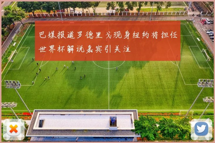 巴媒报道罗德里戈现身纽约将担任世界杯解说嘉宾引关注